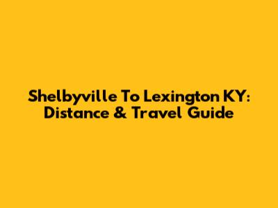 Shelbyville To Lexington KY: Distance & Travel Guide