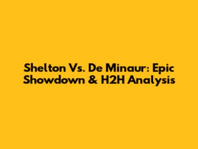 Shelton Vs. De Minaur: Epic Showdown & H2H Analysis