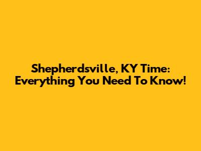 Shepherdsville, KY Time: Everything You Need To Know!