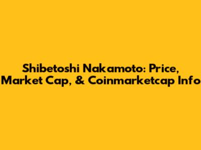 Shibetoshi Nakamoto: Price, Market Cap, & Coinmarketcap Info