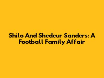 Shilo And Shedeur Sanders: A Football Family Affair