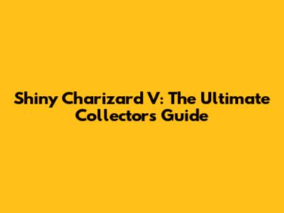 Shiny Charizard V: The Ultimate Collector's Guide