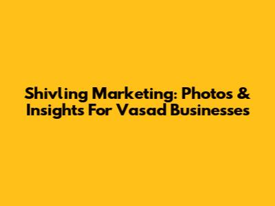 Shivling Marketing: Photos & Insights For Vasad Businesses