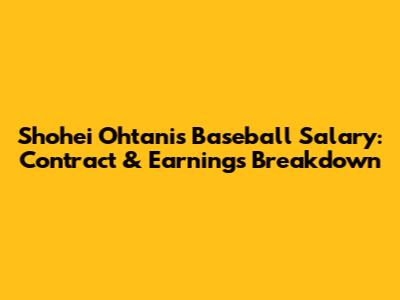 Shohei Ohtani's Baseball Salary: Contract & Earnings Breakdown