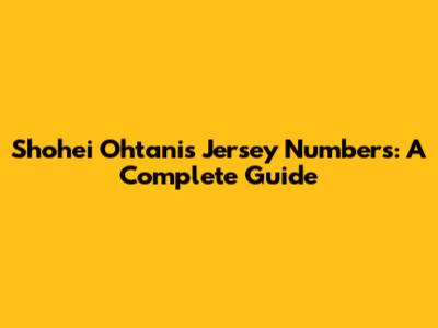 Shohei Ohtani's Jersey Numbers: A Complete Guide