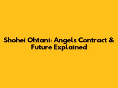 Shohei Ohtani: Angels Contract & Future Explained