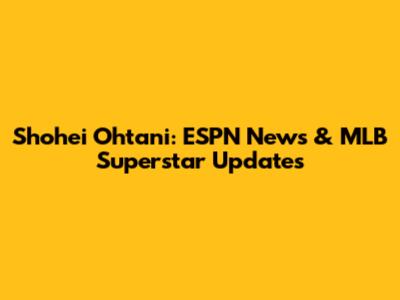 Shohei Ohtani: ESPN News & MLB Superstar Updates