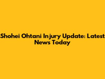 Shohei Ohtani Injury Update: Latest News Today
