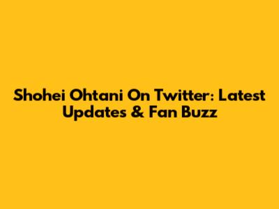 Shohei Ohtani On Twitter: Latest Updates & Fan Buzz