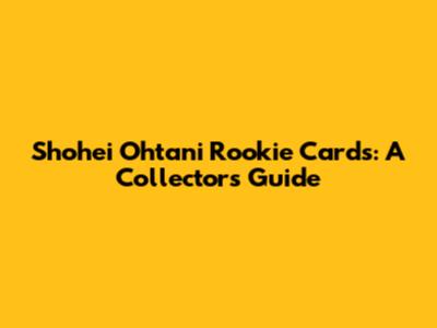 Shohei Ohtani Rookie Cards: A Collector's Guide
