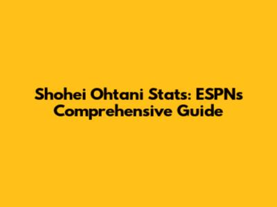 Shohei Ohtani Stats: ESPN's Comprehensive Guide