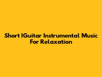Short IGuitar Instrumental Music For Relaxation
