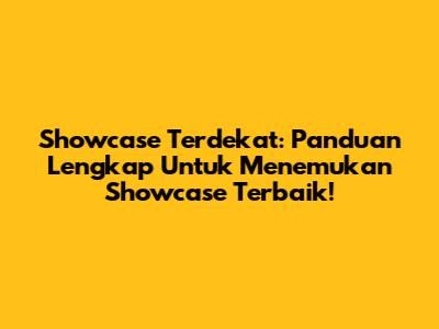 Showcase Terdekat: Panduan Lengkap Untuk Menemukan Showcase Terbaik!