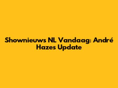 Shownieuws NL Vandaag: André Hazes Update