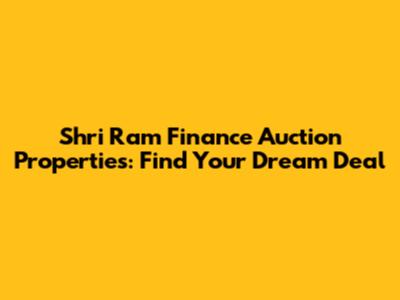 Shri Ram Finance Auction Properties: Find Your Dream Deal
