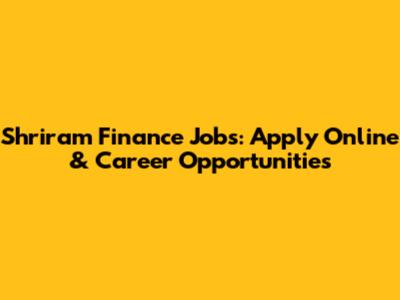 Shriram Finance Jobs: Apply Online & Career Opportunities