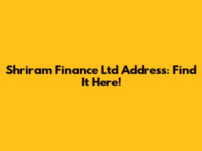 Shriram Finance Ltd Address: Find It Here!