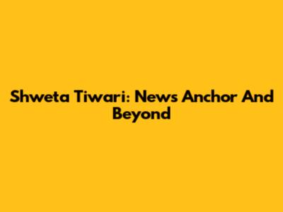 Shweta Tiwari: News Anchor And Beyond