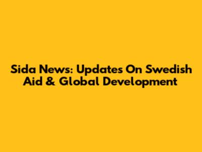 Sida News: Updates On Swedish Aid & Global Development