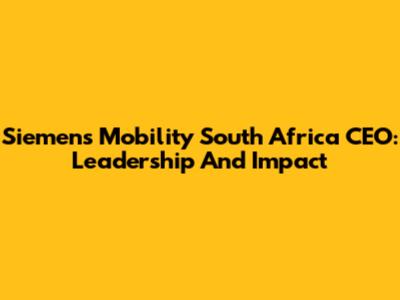Siemens Mobility South Africa CEO: Leadership And Impact