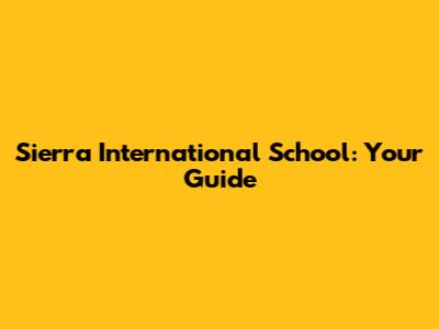 Sierra International School: Your Guide