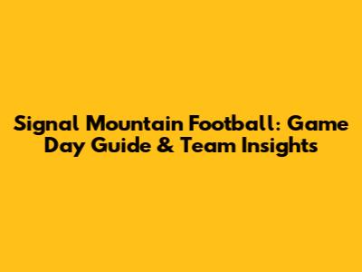 Signal Mountain Football: Game Day Guide & Team Insights