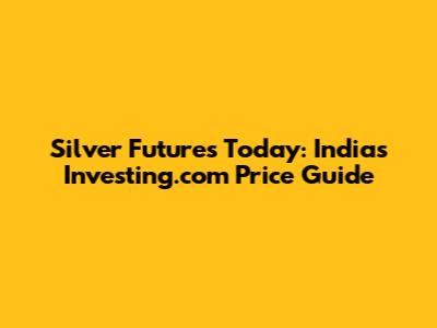 Silver Futures Today: India's Investing.com Price Guide