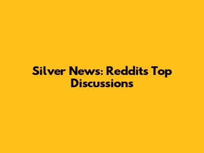 Silver News: Reddit's Top Discussions