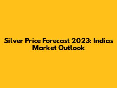 Silver Price Forecast 2023: India's Market Outlook
