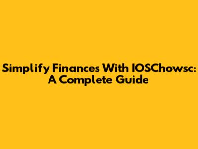 Simplify Finances With IOSChowsc: A Complete Guide