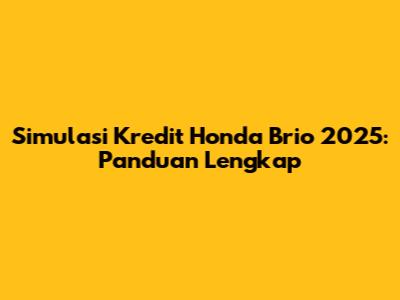 Simulasi Kredit Honda Brio 2025: Panduan Lengkap