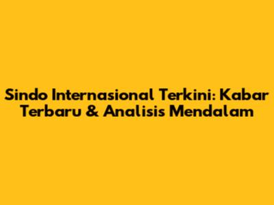 Sindo Internasional Terkini: Kabar Terbaru & Analisis Mendalam