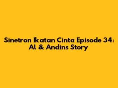 Sinetron Ikatan Cinta Episode 34: Al & Andin's Story