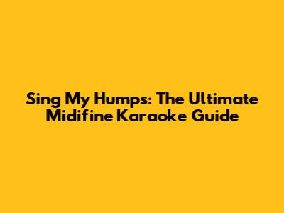 Sing 'My Humps': The Ultimate Midifine Karaoke Guide