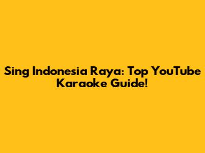 Sing Indonesia Raya: Top YouTube Karaoke Guide!