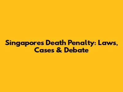 Singapore's Death Penalty: Laws, Cases & Debate