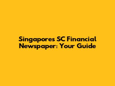 Singapore's SC Financial Newspaper: Your Guide