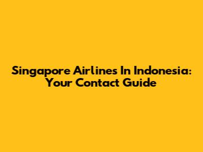 Singapore Airlines In Indonesia: Your Contact Guide