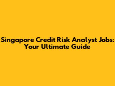 Singapore Credit Risk Analyst Jobs: Your Ultimate Guide
