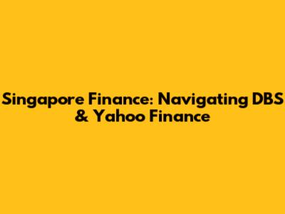 Singapore Finance: Navigating DBS & Yahoo Finance