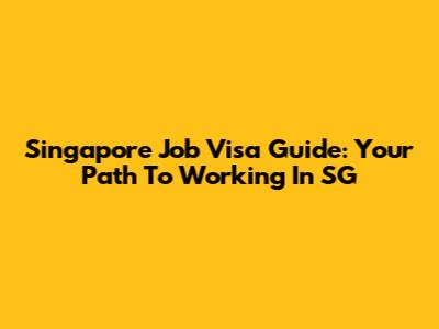 Singapore Job Visa Guide: Your Path To Working In SG