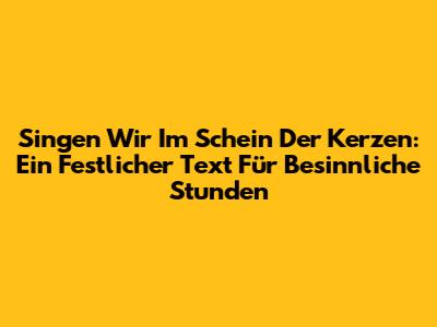 Singen Wir Im Schein Der Kerzen: Ein Festlicher Text Für Besinnliche Stunden