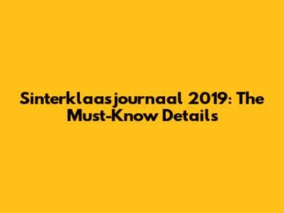 Sinterklaasjournaal 2019: The Must-Know Details