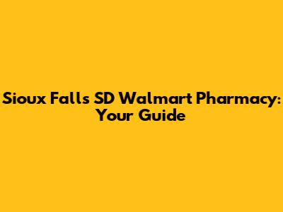 Sioux Falls SD Walmart Pharmacy: Your Guide