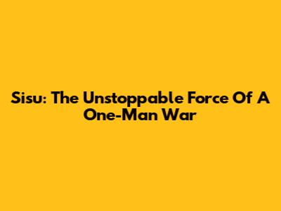 Sisu: The Unstoppable Force Of A One-Man War