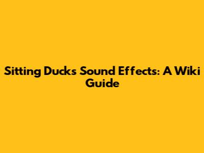 Sitting Ducks Sound Effects: A Wiki Guide