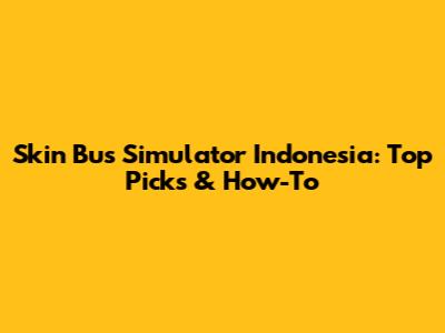 Skin Bus Simulator Indonesia: Top Picks & How-To