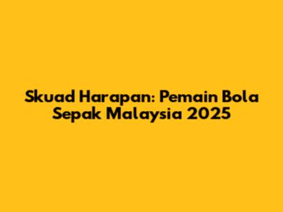Skuad Harapan: Pemain Bola Sepak Malaysia 2025