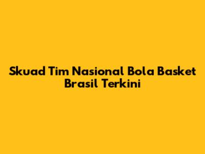 Skuad Tim Nasional Bola Basket Brasil Terkini