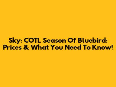 Sky: COTL Season Of Bluebird: Prices & What You Need To Know!